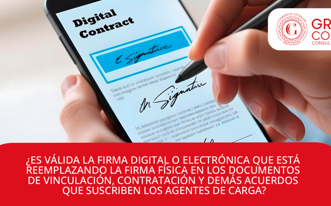 ¿ES VÁLIDA LA FIRMA DIGITAL O ELECTRÓNICA QUE ESTÁ REEMPLAZANDO LA FIRMA FÍSICA EN LOS DOCUMENTOS DE VINCULACIÓN, CONTRATACIÓN Y DEMÁS ACUERDOS QUE SUSCRIBEN LOS AGENTES DE CARGA?